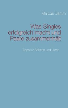 Was Singles erfolgreich macht und Paare zusammenhält
