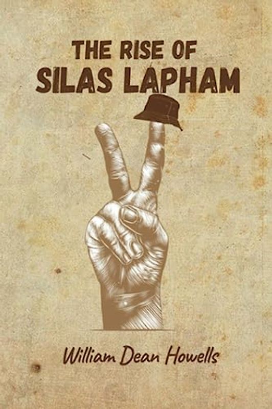 The Rise of Silas Lapham: A CLASSIC STORY OF A SELF-MADE BUSINESSMAN WHO ACHIEVES GREAT SUCCESS IN THE INDUSTRY (Annotated)