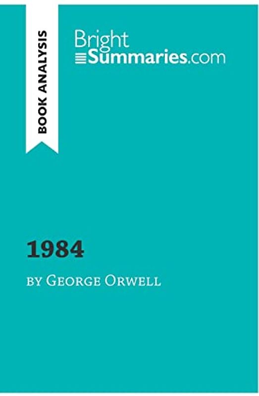 1984 by George Orwell (Book Analysis): Detailed Summary, Analysis and Reading Guide (BrightSummaries.com)