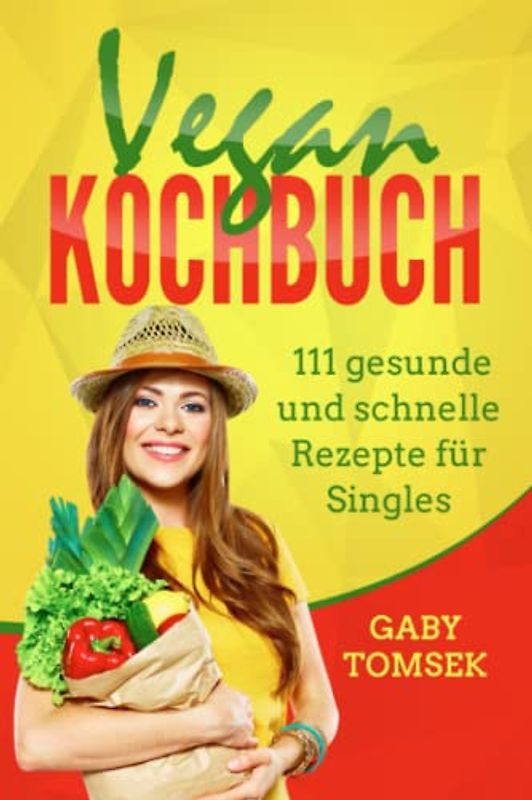 Vegan Kochbuch: 111 gesunde und schnelle Rezepte für Singles