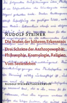 Die Stufen der höheren Erkenntnis. Drei Schritte der Anthroposophie: Vom Seelenleben