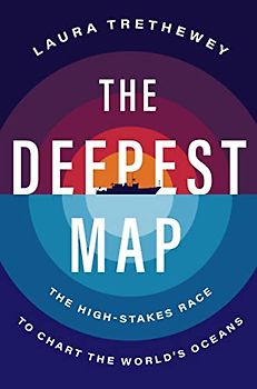 The Deepest Map: The High-Stakes Race to Chart the World's Oceans