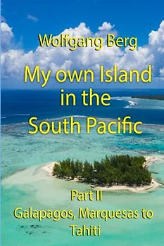 My own Island in the South Pacific: Part II Galapagos, Marquesas, to Tahiti