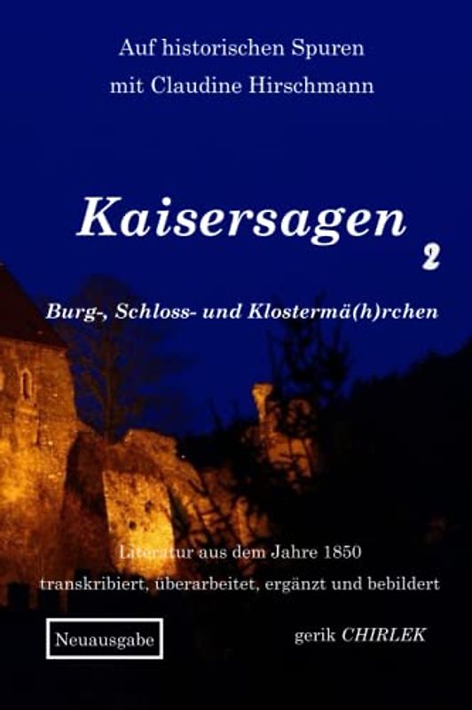Kaisersagen, Burg-, Schloss- und Klostermä(h)rchen - Teil 2 (Auf historischen Spuren mit Claudine Hirschmann)