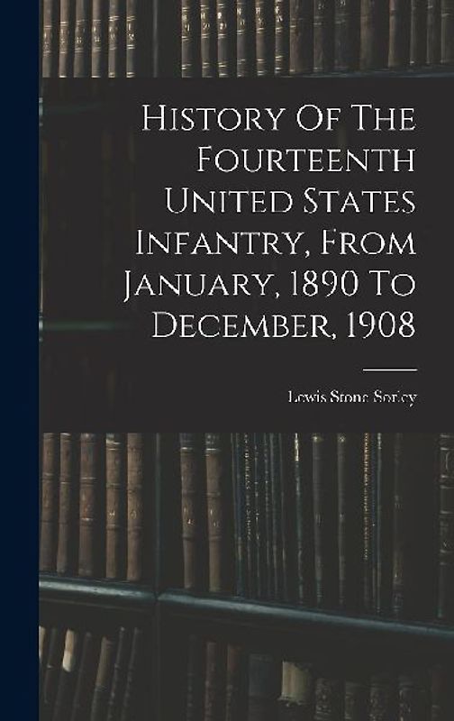 History Of The Fourteenth United States Infantry, From January, 1890 To December, 1908