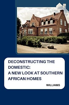 Deconstructing the Domestic: A New Look at Southern African Homes