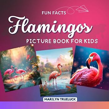 Flamingos Fun Facts Picture Book for Kids: 100 Mind-Blowing Educational Unbelievable True Facts You Probably Didn't Know About This Amazing Animal for Children (Wild Animal Creatures Fun Facts Trivia)