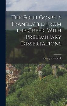 The Four Gospels Translated From the Greek, With Preliminary Dissertations