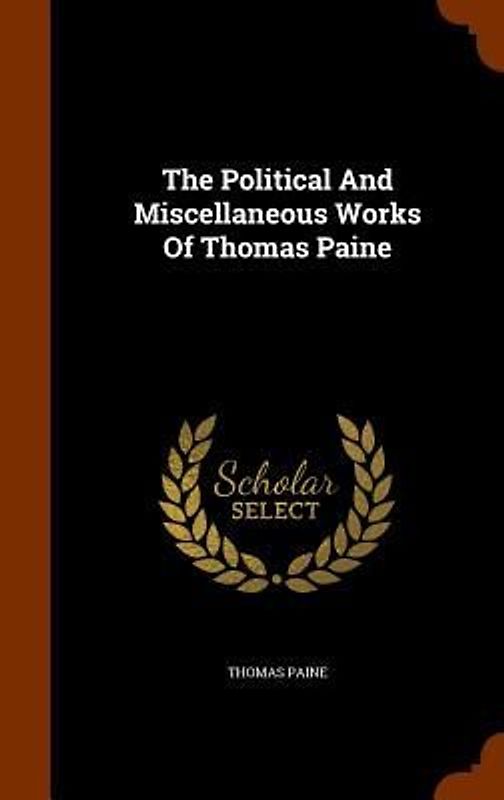 The Political And Miscellaneous Works Of Thomas Paine