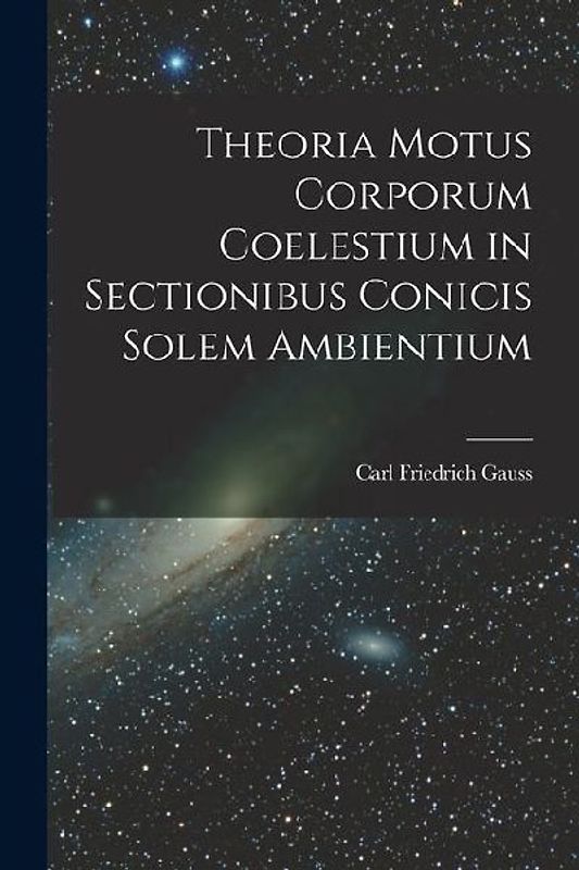 Theoria Motus Corporum Coelestium in Sectionibus Conicis Solem Ambientium