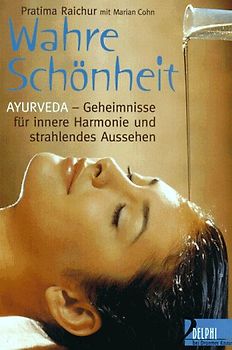 Wahre Schönheit. Ayurveda-Geheimnisse für innere Harmonie und strahlendes Aussehen
