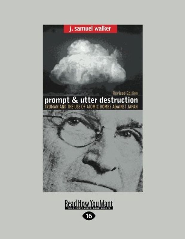 Prompt and Utter Destruction: Truman and the use of Atomic Bombs against Japan - Walker, J. Samuel