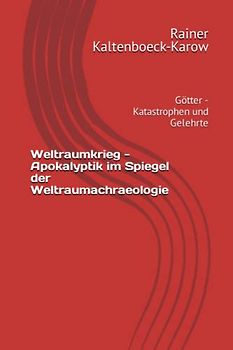 Weltraumkrieg - Apokalyptik im Spiegel der Weltraumachraeologie: Götter - Katastrophen und Gelehrte