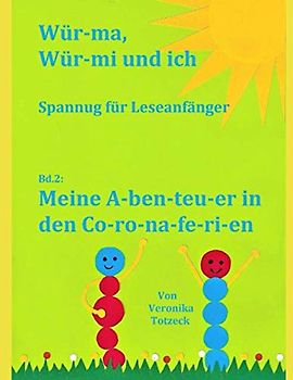 Mei-ne A-ben-teu-er in den Co-ro-na-fe-ri-en: Spannung für Leseanfänger (Wür-ma, Wür-mi und ich, Band 2)