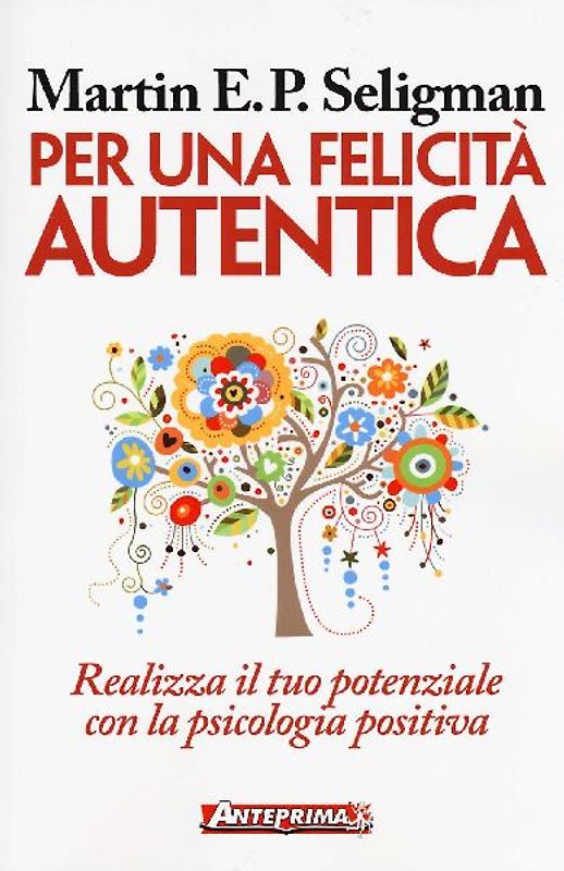 Per una felicità autentica. Realizza il tuo potenziale con la psicologia positiva