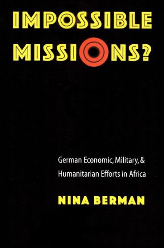 Impossible Missions?: German Economic, Military, and Humanitarian Efforts in Africa (Texts and Contexts) - Berman, Nina