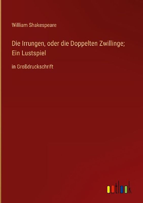 Die Irrungen, oder die Doppelten Zwillinge; Ein Lustspiel