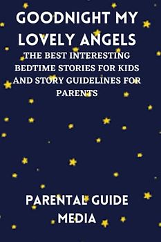 GOODNIGHT MY LOVELY ANGELS: THE BEST INTERESTING BEDTIME STORIES FOR KIDS AND STORY GUIDELINES FOR PARENTS