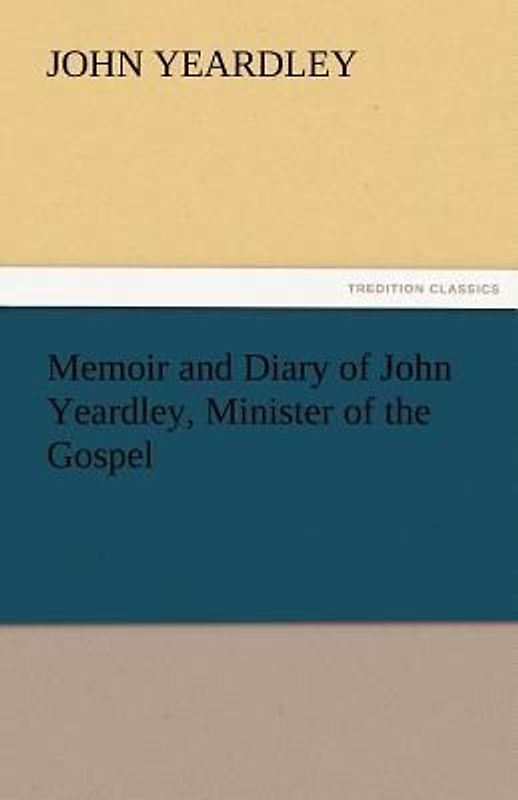 Memoir and Diary of John Yeardley, Minister of the Gospel