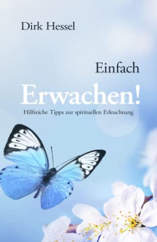 Einfach Erwachen!: Hilfreiche Tipps zur spirituellen Erleuchtung