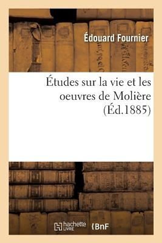 Études Sur La Vie Et Les Oeuvres de Molière