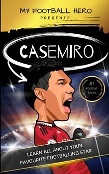My Football Hero: Casemiro: Learn all about your favourite footballing star (My Football Hero - Football Biographies for Kids)