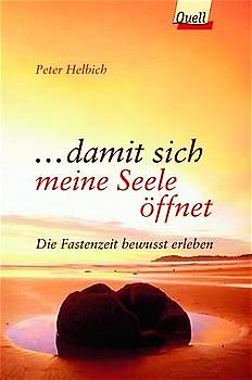 ... damit sich meine Seele öffnet. Die Fastenzeit bewusst erleben. (Ed. Quell)