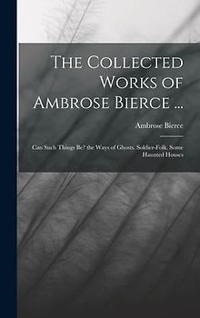 The Collected Works of Ambrose Bierce ...