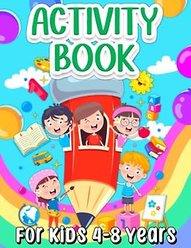 Activity Book For Kids 4-8 Years Old: Fun Learning Activity Book For Children Girls And Boys Ages 5-7 6-9. Engaging Activities & Games Book: Learning ... Drawing, Mazes, Puzzles, Connect The Dots.