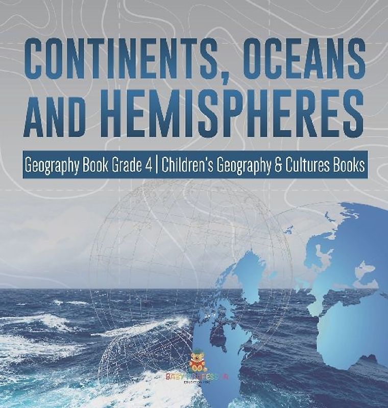 Continents, Oceans and Hemispheres | Geography Book Grade 4 | Children's Geography & Cultures Books