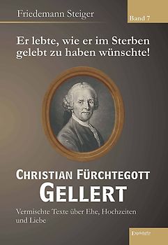 Er lebte, wie er im Sterben gelebt zu haben wünschte! Christian Fürchtegott Gellert - Band 7