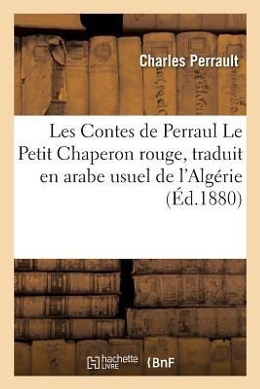 Les Contes de Perrault. Le Petit Chaperon Rouge, Traduit En Arabe Usuel de l'Algérie