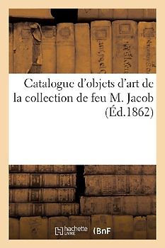 Catalogue d'Objets d'Art de la Collection de Feu M. Jacob