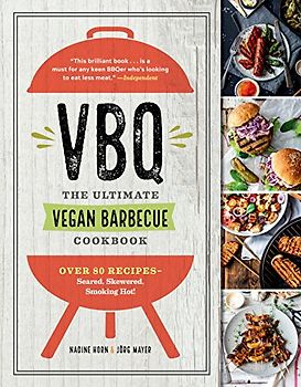 VBQ―The Ultimate Vegan Barbecue Cookbook: Over 80 Recipes―Seared, Skewered, Smoking Hot!