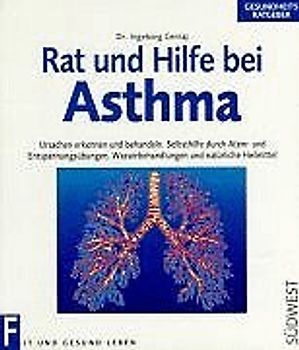 Rat und Hilfe bei Asthma. Ursachen erkennen und behandeln. Selbsthilfe durch Atemübungen, Entspannungstechniken, Wasserbehandlungen und natürliche Heilmittel