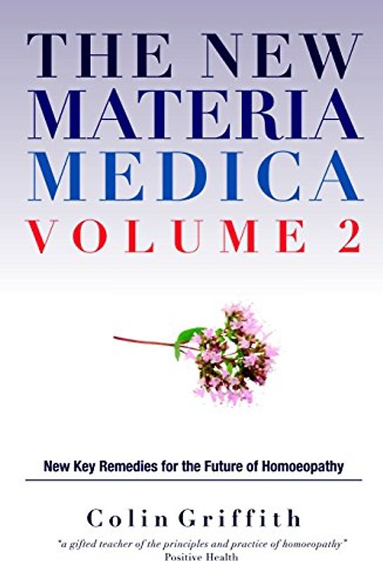 The New Materia Medica Volume 2: Further key remedies for the future of Homoeopathy - Griffith, Colin
