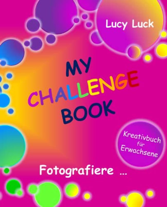 MY CHALLENGE BOOK: Fotografiere ... - Kreativbuch für Erwachsene - Kreative Fotoaufgaben, Ausfüllbuch Fotografie, Geschenkbuch, Fotoalbum, Foto Mitmachbuch