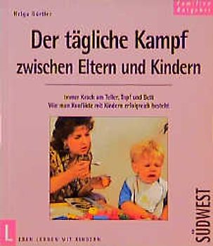 Der tägliche Kampf zwischen Eltern und Kindern. Einfache Regeln zum Umgang mit Ritualen und Machtspielen um Essen, Trinken, Schlafengehen und Sauberkeit