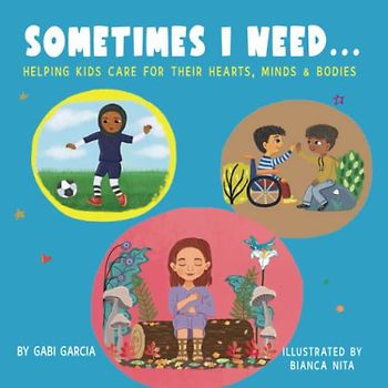 SOMETIMES I NEED...: Helping kids care for their hearts, minds & bodies