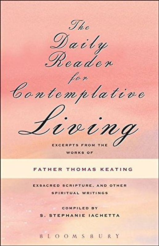 Daily Reader for Contemplative Living: Excerpts from the Works of Father Thomas Keating, O.C.S.O: Excerpts from the Works of Father Thomas Keating, ... Scripture, and Other Spiritual Writings
