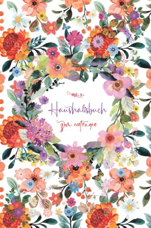 Haushaltsbuch: Mein Haushaltsbuch zum Eintragen Mit übersichtlichen Tabellen zum Eintragen aller Ein- und Ausgaben. Eintragbuch. Alle Finanzen im Griff haben , DIN A5