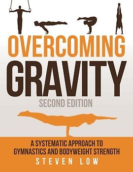 Overcoming Gravity - A Systematic Approach to Gymnastics and Bodyweight Strength - Steven Low [Paperback]