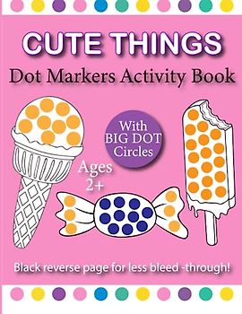 Cute things dot marker for kids ages 2+: Engage and Inspire Kids Ages 2+ with Cute and Colorful Dot Marker Activities for Preschoolers and Toddlers