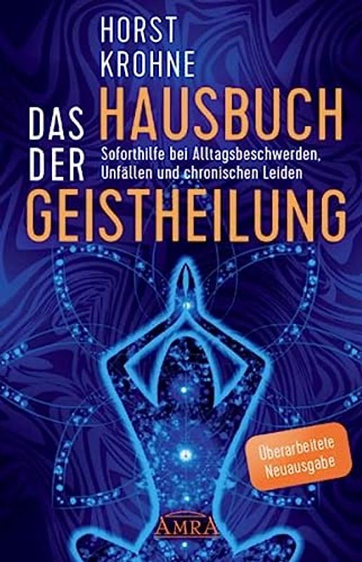 DAS HAUSBUCH DER GEISTHEILUNG: Soforthilfe bei Alltagsbeschwerden, Unfällen und chronischen Leiden (Überarbeitete Neuausgabe)