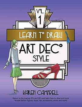 Learn to Draw Art Deco Style Vol. 1: Return to the Roaring 20's and 30's and Learn How to Draw and Color Female Fashion Figures, Faces, Hair, Accessories, Shoes and MORE!