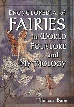 Encyclopedia of Fairies in World Folklore and Mythology (McFarland Myth and Legend Encyclopedias)
