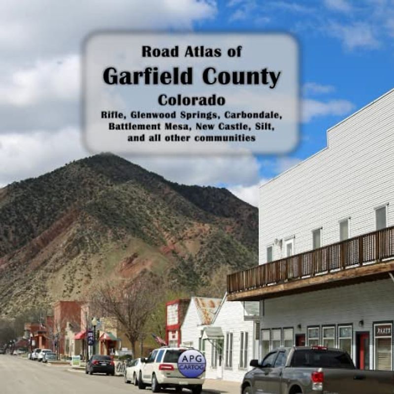 Road Atlas of Garfield County, Colorado: Rifle, Glenwood Springs, Carbondale, Battlement Mesa, New Castle, Silt, and all other communities