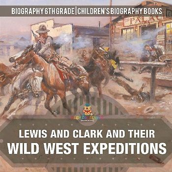 Lewis and Clark and Their Wild West Expeditions - Biography 6th Grade | Children's Biography Books