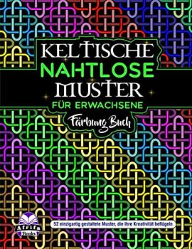 KELTISCHE NAHTLOSE MUSTER FÜR ERWACHSENE FÄRBUNG BUCH: 50+ Keltische Symbole, Knoten, Formen und Muster