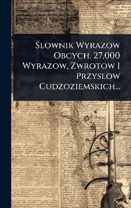 Slownik Wyrazow Obcych. 27,000 Wyrazow, Zwrotow I Przyslow Cudzoziemskich...